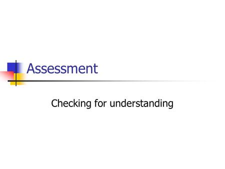 Assessment Checking for understanding. Objectives for the session Review the plethora of assessment options available Reflect on current practices and.