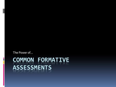 The Power of…. The Power of Common Assessment “One of the most powerful, high-leverage strategies for improving student learning available to schools.