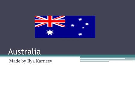 Australia Made by Ilya Karneev. Australia is officially the Commonwealth of Australia, is a country comprising the mainland of the Australian continent,