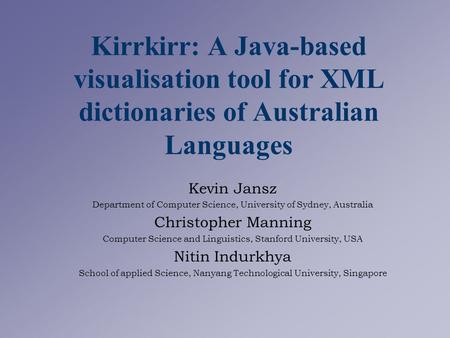 Kirrkirr: A Java-based visualisation tool for XML dictionaries of Australian Languages Kevin Jansz Department of Computer Science, University of Sydney,