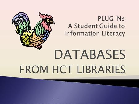 DATABASES FROM HCT LIBRARIES. HCT has many online databases for students to use to find information. A database is a collection of information organized.