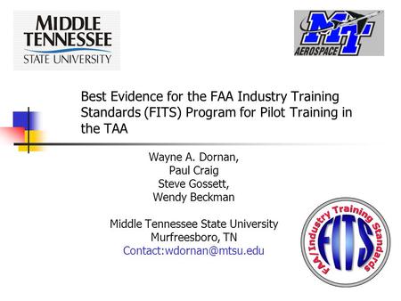Best Evidence for the FAA Industry Training Standards (FITS) Program for Pilot Training in the TAA Wayne A. Dornan, Paul Craig Steve Gossett, Wendy Beckman.