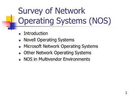 Survey of Network Operating Systems (NOS) Introduction Novell Operating Systems Microsoft Network Operating Systems Other Network Operating Systems NOS.