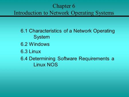 Chapter 6 Introduction to Network Operating Systems 6.1 Characteristics of a Network Operating System 6.2 Windows 6.3 Linux 6.4 Determining Software Requirements.