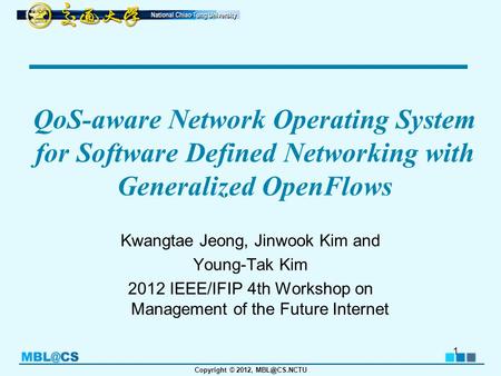 Copyright © 2012, QoS-aware Network Operating System for Software Defined Networking with Generalized OpenFlows Kwangtae Jeong, Jinwook Kim.