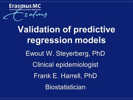 Validation of predictive regression models Ewout W. Steyerberg, PhD Clinical epidemiologist Frank E. Harrell, PhD Biostatistician.