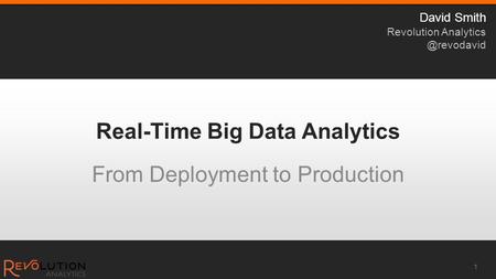 Real-Time Big Data Analytics From Deployment to Production 1 David Smith Revolution