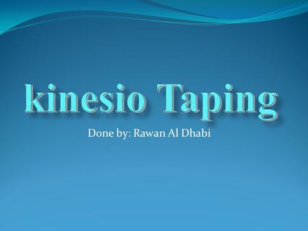 Kinesio Taping Done by: Rawan Al Dhabi.