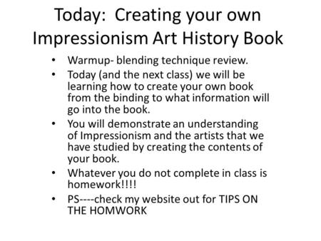 Today: Creating your own Impressionism Art History Book Warmup- blending technique review. Today (and the next class) we will be learning how to create.