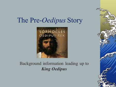 The Pre-Oedipus Story Background information leading up to King Oedipus.
