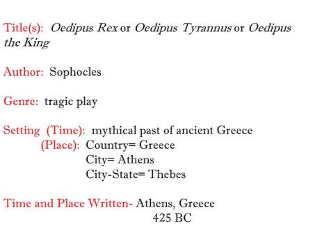 Title(s): Oedipus Rex or Oedipus Tyrannus or Oedipus the King Author: Sophocles Genre: tragic play Setting (Time): mythical past of ancient Greece (Place):