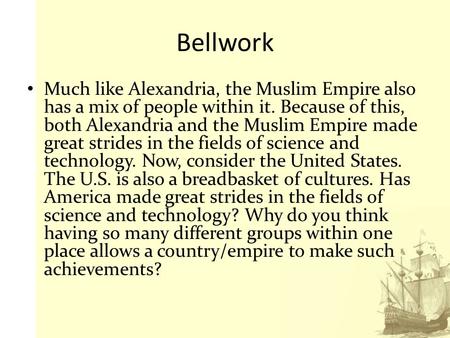 Bellwork Much like Alexandria, the Muslim Empire also has a mix of people within it. Because of this, both Alexandria and the Muslim Empire made great.
