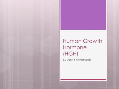 Human Growth Hormone (HGH) By Alex Fahnestock. Where is it produced?  The Human Growth Hormone is produced by the pituitary glands  Usually it is produced.