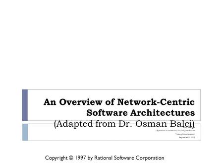 Copyright © 1997 by Rational Software Corporation An Overview of Network-Centric Software Architectures (Adapted from Dr. Osman Balci) Sung Hee Park Department.