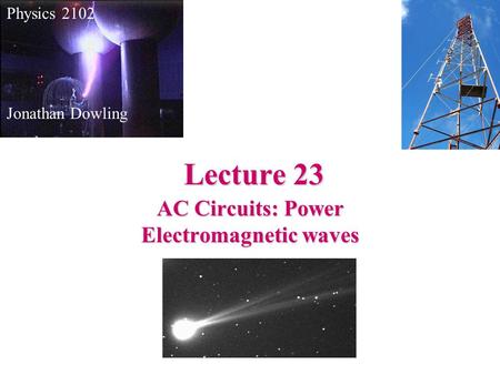 Lecture 23 Physics 2102 Jonathan Dowling AC Circuits: Power Electromagnetic waves.