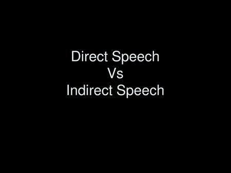 DIRECT SPEECH gives the exact words said by a person. It is used when you want to QUOTE the same words the speaker used. What is Direct Speech NOTE:TEACH.