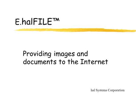 E. halFILE™ Providing images and documents to the Internet hal Systems Corporation.