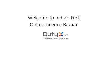 Welcome to India’s First Online Licence Bazaar. If You Are In Exports & Imports DutyX Will Be Your GROWTH ENGINE Welcome To DutyX.in  Dedicated, Interactive.
