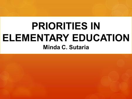 PRIORITIES IN ELEMENTARY EDUCATION Minda C. Sutaria