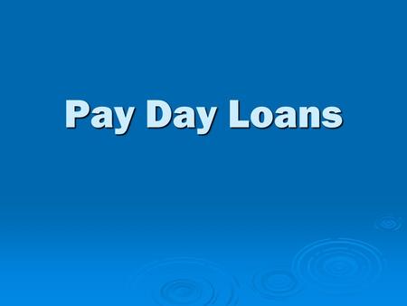 Pay Day Loans. Buyer Beware….. “Get cash until payday!” “You can get $50 to $500 within 15 minutes!” “Get cash….$100 or more….fast!”