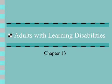 Adults with Learning Disabilities Chapter 13. Characteristics of Youth and Adults with Learning Disabilities Approximately 16% of students with learning.