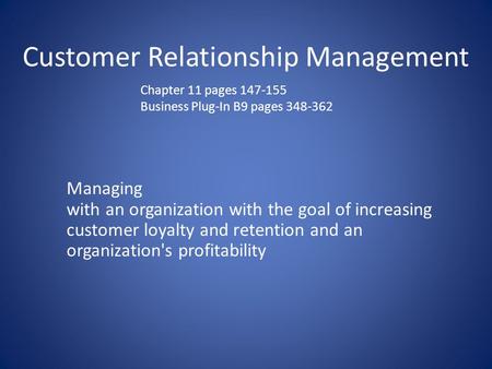 Customer Relationship Management Managing with an organization with the goal of increasing customer loyalty and retention and an organization's profitability.