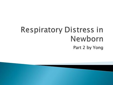Part 2 by Yong.  Most common cause of respiratory distress.  40% cases.  Residual fluid in fetal lung tissues.  Risk factors- maternal asthma, c-