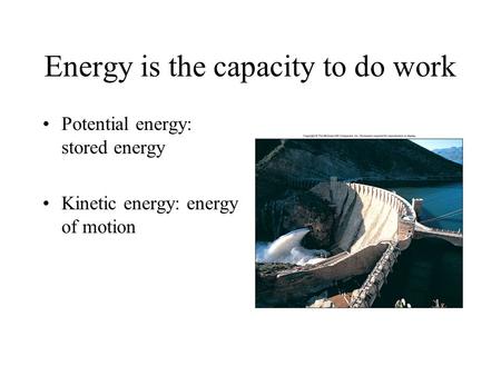 Energy is the capacity to do work Potential energy: stored energy Kinetic energy: energy of motion.