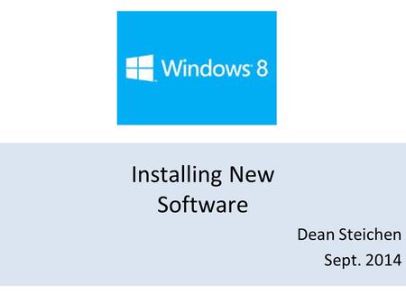 Installing New Software Dean Steichen Sept. 2014.