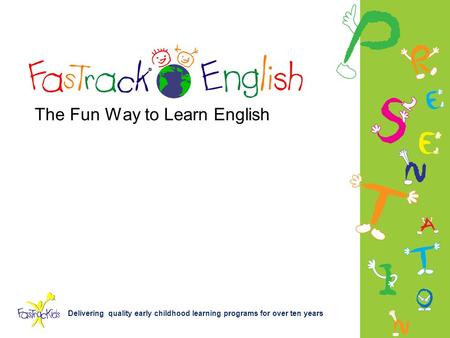 Delivering quality early childhood learning programs for over ten years The Fun Way to Learn English.