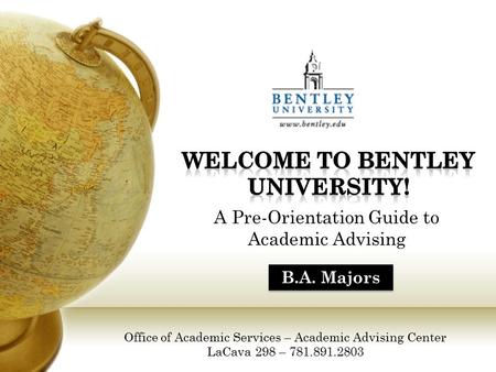 A Pre-Orientation Guide to Academic Advising B.A. Majors Office of Academic Services – Academic Advising Center LaCava 298 – 781.891.2803.