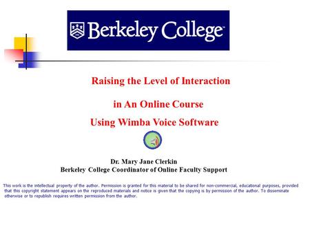 In An Online Course Using Wimba Voice Software Dr. Mary Jane Clerkin Berkeley College Coordinator of Online Faculty Support Raising the Level of Interaction.