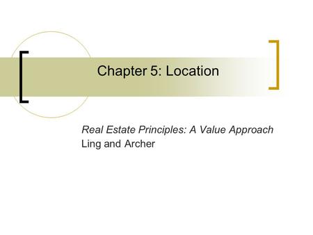 Chapter 5: Location Real Estate Principles: A Value Approach Ling and Archer.