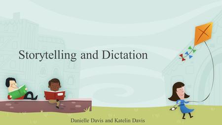 Storytelling and Dictation Danielle Davis and Katelin Davis.
