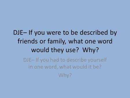 DJE– If you had to describe yourself in one word, what would it be?
