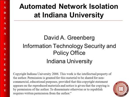 INDIANAUNIVERSITYINDIANAUNIVERSITY Automated Network Isolation at Indiana University David A. Greenberg Information Technology Security and Policy Office.