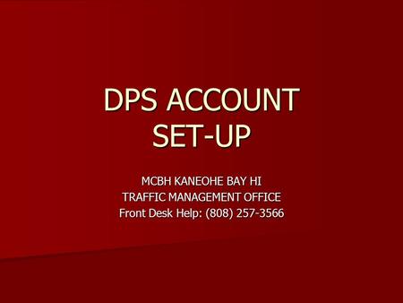 DPS ACCOUNT SET-UP MCBH KANEOHE BAY HI TRAFFIC MANAGEMENT OFFICE Front Desk Help: (808) 257-3566.