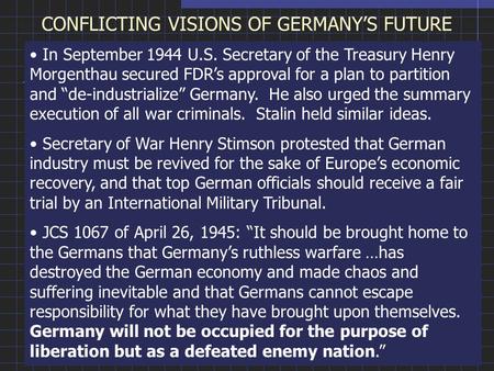 CONFLICTING VISIONS OF GERMANY’S FUTURE In September 1944 U.S. Secretary of the Treasury Henry Morgenthau secured FDR’s approval for a plan to partition.