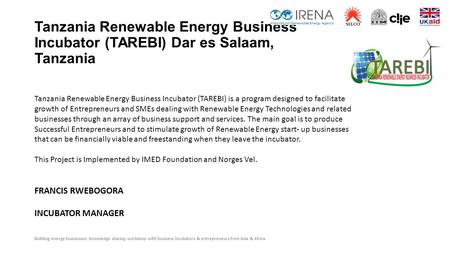 Building energy businesses: Knowledge sharing workshop with business incubators & entrepreneurs from Asia & Africa Tanzania Renewable Energy Business Incubator.