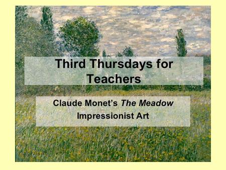 Third Thursdays for Teachers Claude Monet’s The Meadow Impressionist Art.