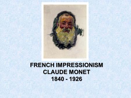 FRENCH IMPRESSIONISM CLAUDE MONET 1840 - 1926. Have you ever been to France before? Do you plan to go? Do you hope to see far away places one day? How.