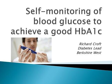 Richard Croft Diabetes Lead Berkshire West. The impact of a 1% reduction in HbA1c.