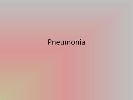 Pneumonia. What is Pneumonia? Pneumonia is: an infection of one or both lungs which is usually caused by bacteria, viruses, or fungi; an inflammatory.