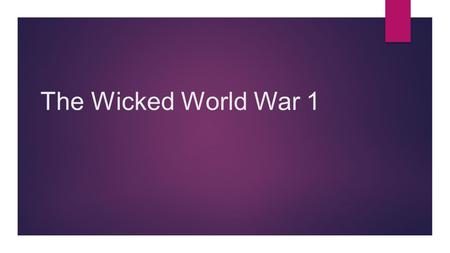 The Wicked World War 1. What Was World War I? World War I was an extremely bloody war that engulfed Europe from 1914 to 1919, with huge losses of life.