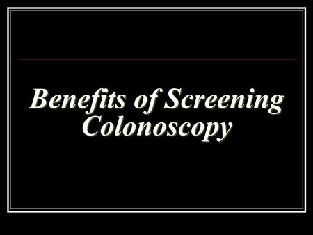 Benefits of Screening Colonoscopy. Colorectal Cancer The third most common cancer in the U.S. 148,810 new cases expected in 2008 The second deadliest.
