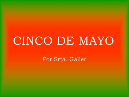 CINCO DE MAYO Por Srta. Galler. What is 5 de mayo a celebration of? 5 de mayo is the day Mexico celebrates their Independence from France!