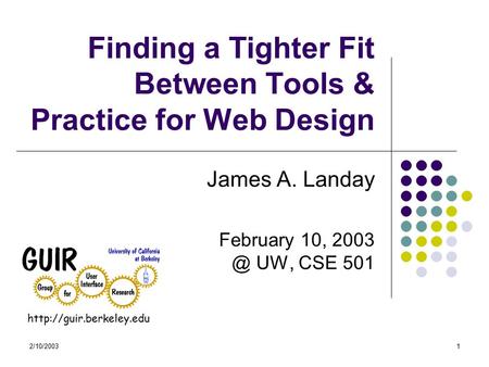 2/10/20031 Finding a Tighter Fit Between Tools & Practice for Web Design James A. Landay February 10, UW, CSE 501