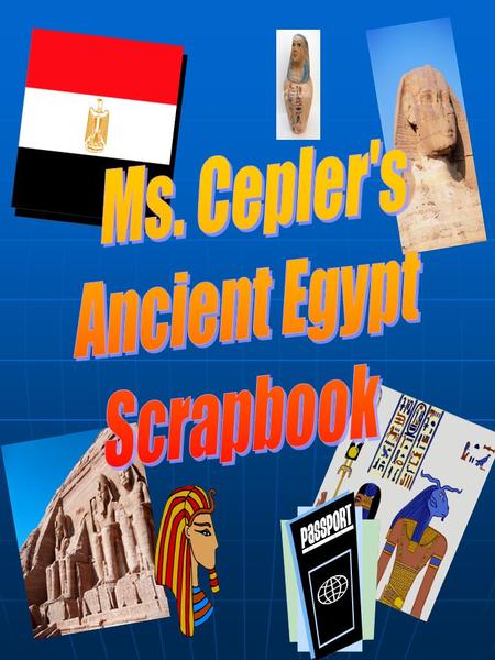 Ancient Egypt Scrapbook Table of Contents TopicA Brief SummaryPage # Geography of Egypt and Nile River _______________________________________________.