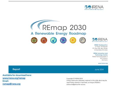 Copyright © IRENA 2014 Unless otherwise indicated, material in this slide deck may be used freely, shared or reprinted, so long as IRENA is acknowledged.
