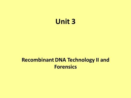 Unit 3 Recombinant DNA Technology II and Forensics.